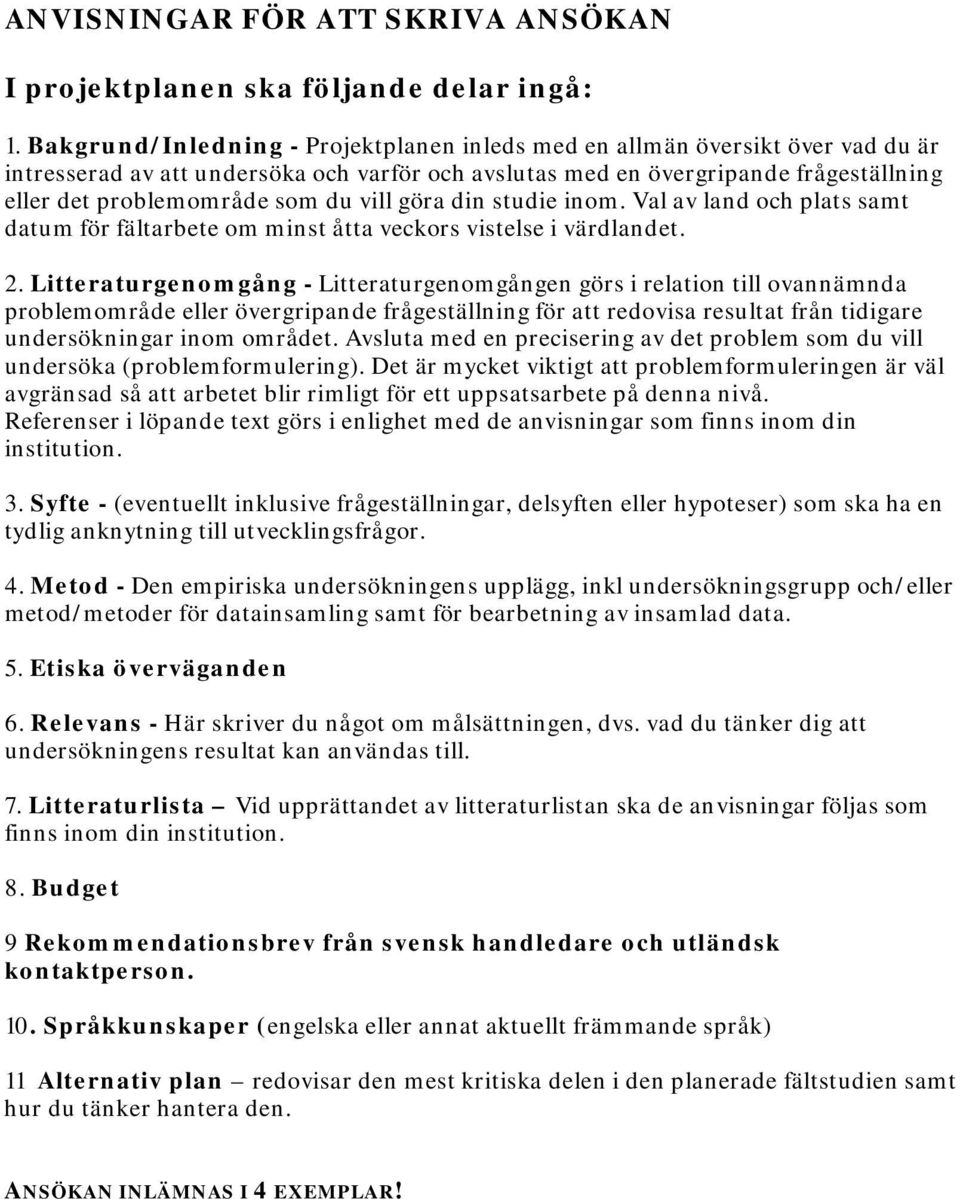 vill göra din studie inom. Val av land och plats samt datum för fältarbete om minst åtta veckors vistelse i värdlandet. 2.