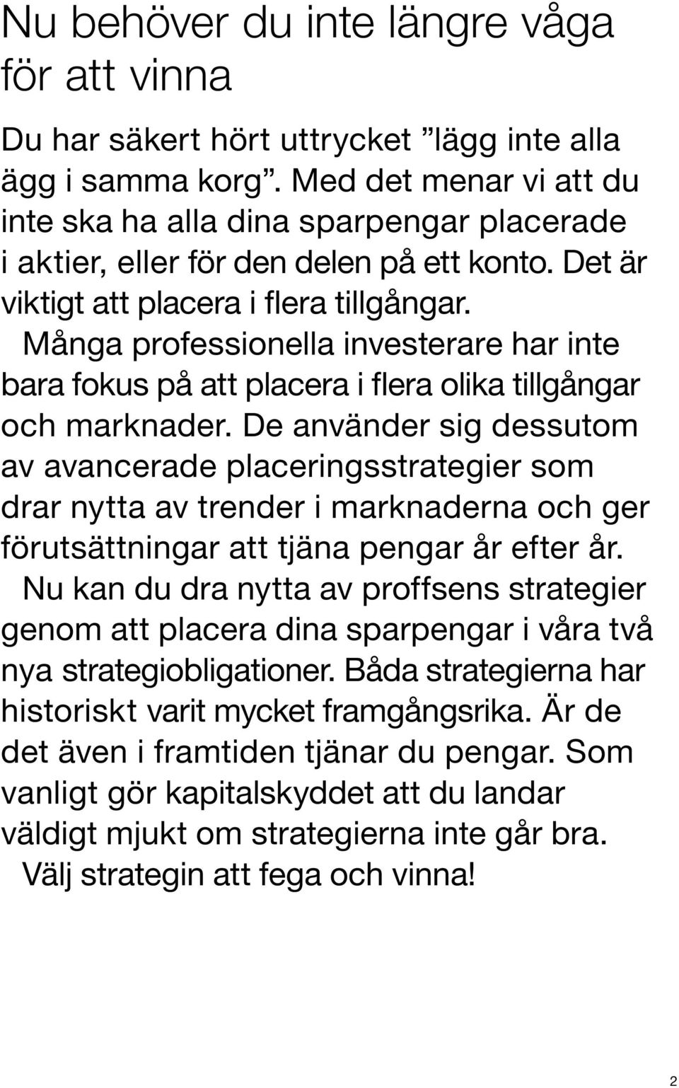 Många professionella investerare har inte bara fokus på att placera i flera olika tillgångar och marknader.