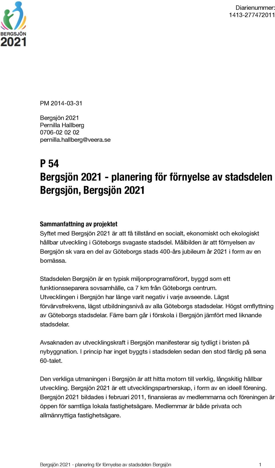 hållbar utveckling i Göteborgs svagaste stadsdel. Målbilden är att förnyelsen av Bergsjön sk vara en del av Göteborgs stads 400-års jubileum år 2021 i form av en bomässa.