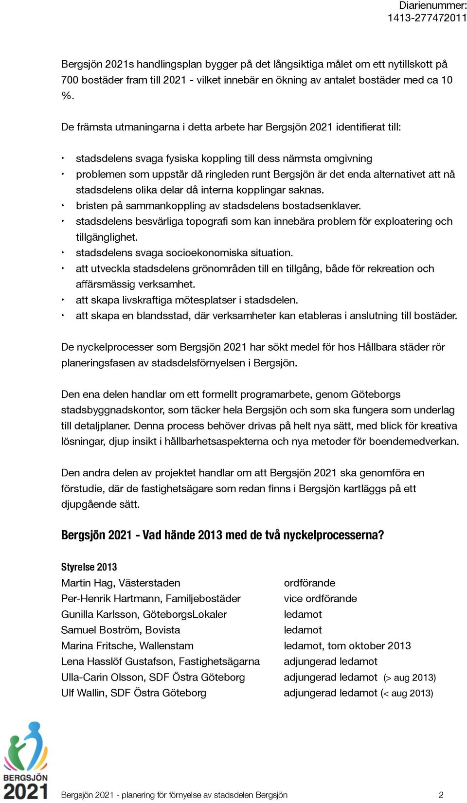 alternativet att nå stadsdelens olika delar då interna kopplingar saknas. bristen på sammankoppling av stadsdelens bostadsenklaver.