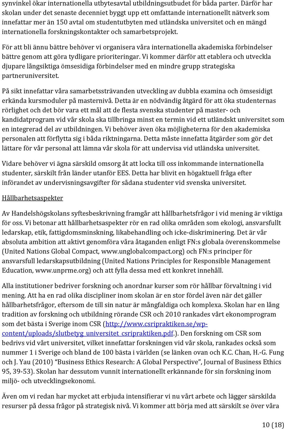 forskningskontakter och samarbetsprojekt. För att bli ännu bättre behöver vi organisera våra internationella akademiska förbindelser bättre genom att göra tydligare prioriteringar.