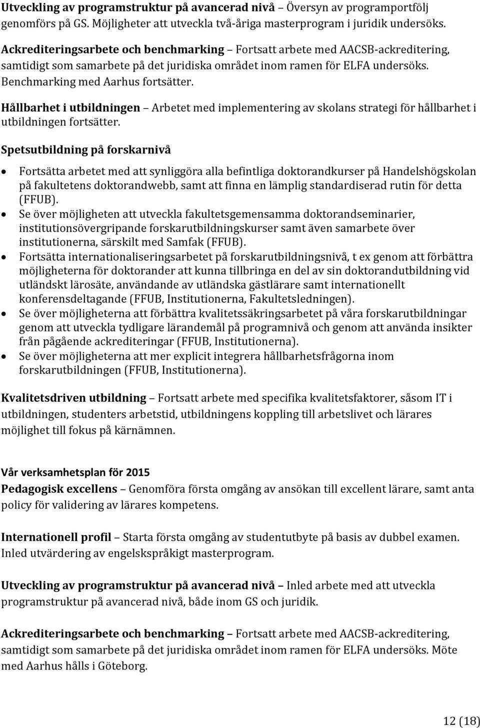 Hållbarhet i utbildningen Arbetet med implementering av skolans strategi för hållbarhet i utbildningen fortsätter.