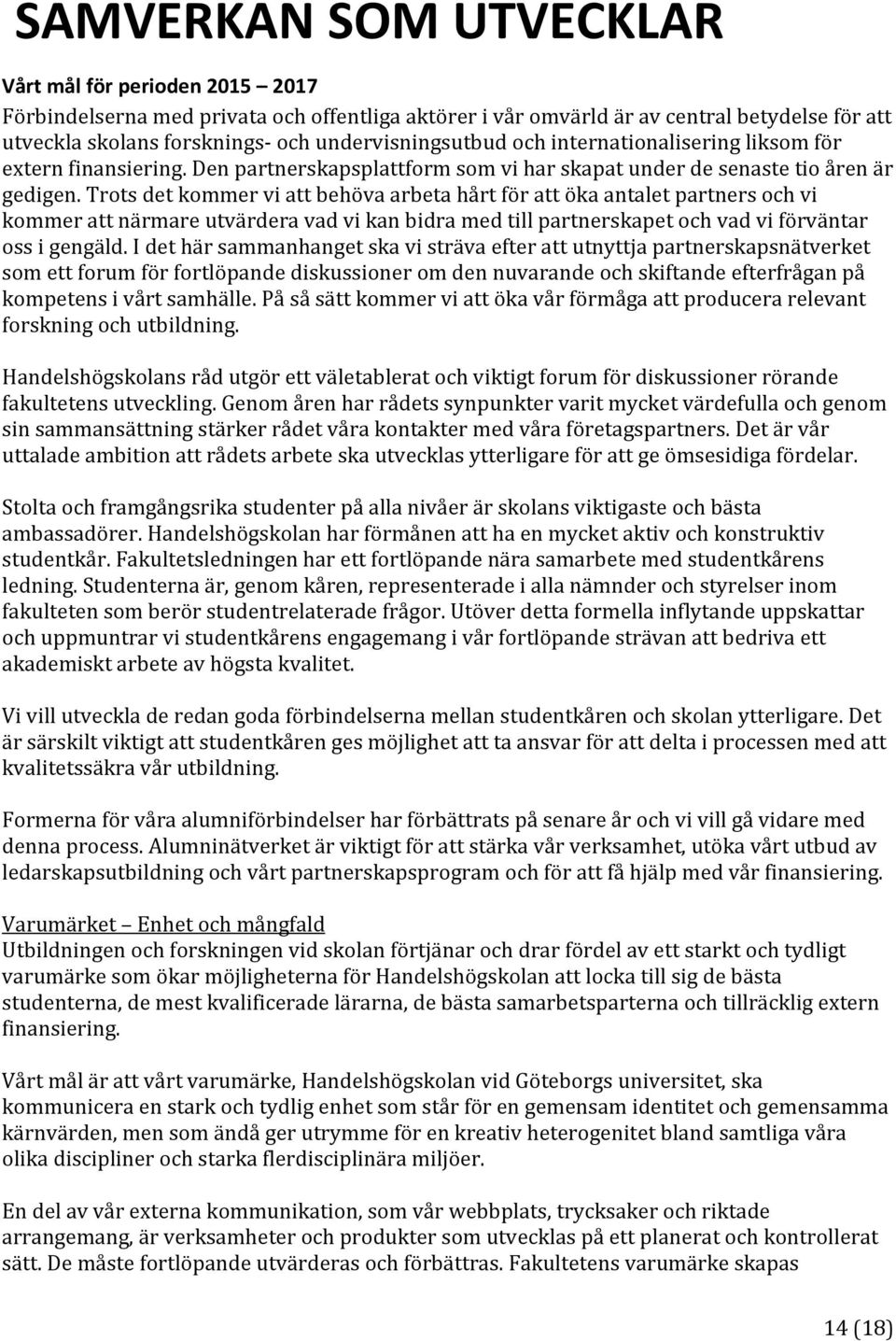 Trots det kommer vi att behöva arbeta hårt för att öka antalet partners och vi kommer att närmare utvärdera vad vi kan bidra med till partnerskapet och vad vi förväntar oss i gengäld.