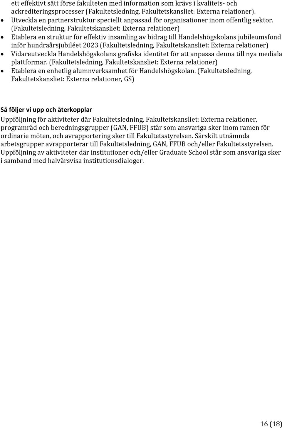 (Fakultetsledning, Fakultetskansliet: Externa relationer) Etablera en struktur för effektiv insamling av bidrag till Handelshögskolans jubileumsfond inför hundraårsjubiléet 2023 (Fakultetsledning,