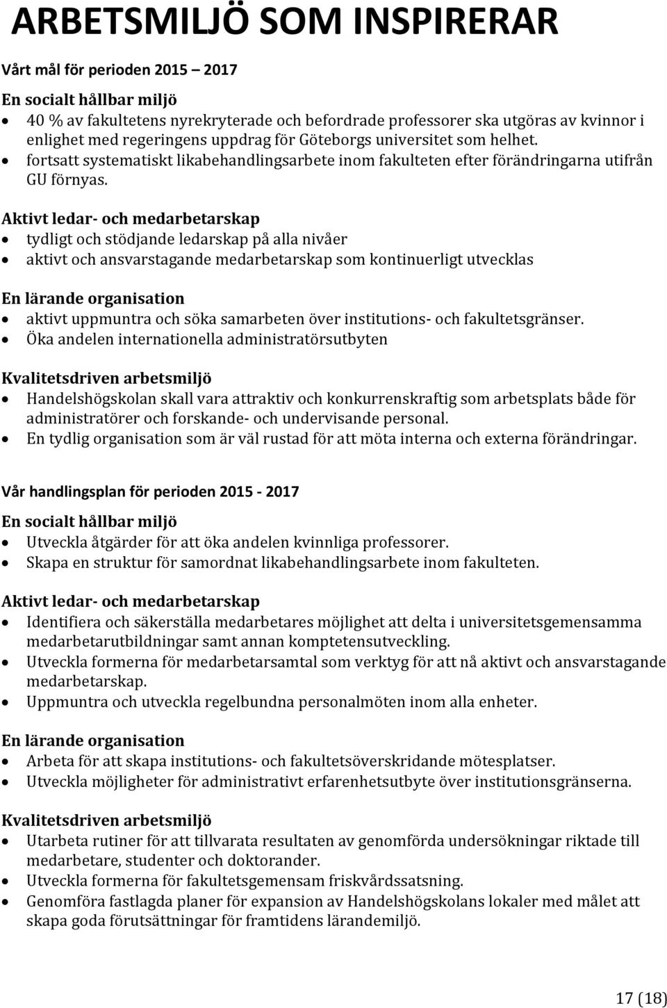 Aktivt ledar och medarbetarskap tydligt och stödjande ledarskap på alla nivåer aktivt och ansvarstagande medarbetarskap som kontinuerligt utvecklas En lärande organisation aktivt uppmuntra och söka