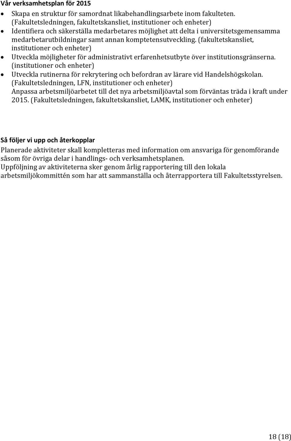 komptetensutveckling. (fakultetskansliet, institutioner och enheter) Utveckla möjligheter för administrativt erfarenhetsutbyte över institutionsgränserna.