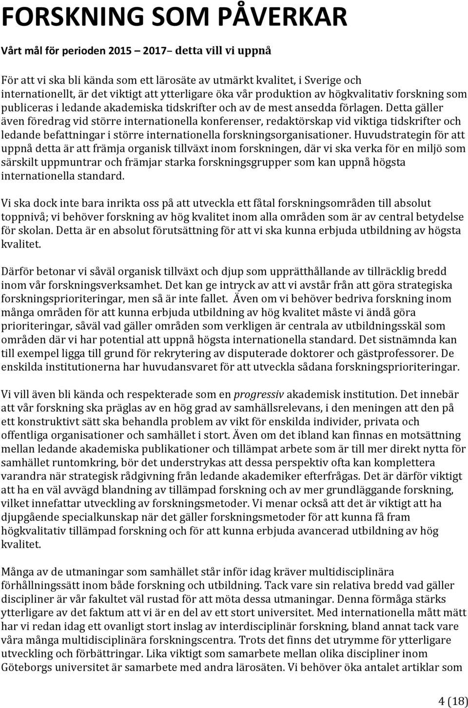 Detta gäller även föredrag vid större internationella konferenser, redaktörskap vid viktiga tidskrifter och ledande befattningar i större internationella forskningsorganisationer.
