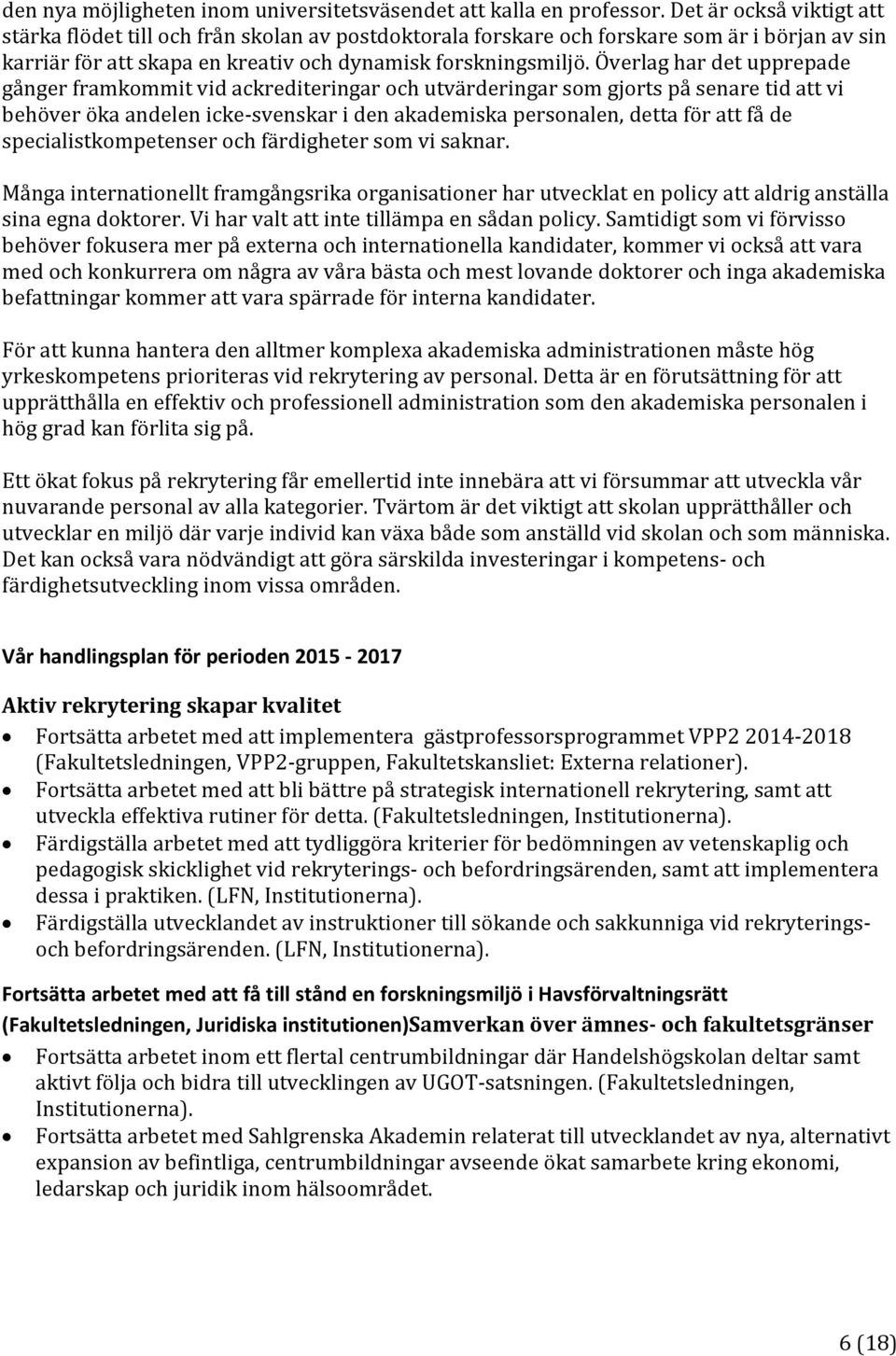 Överlag har det upprepade gånger framkommit vid ackrediteringar och utvärderingar som gjorts på senare tid att vi behöver öka andelen icke svenskar i den akademiska personalen, detta för att få de