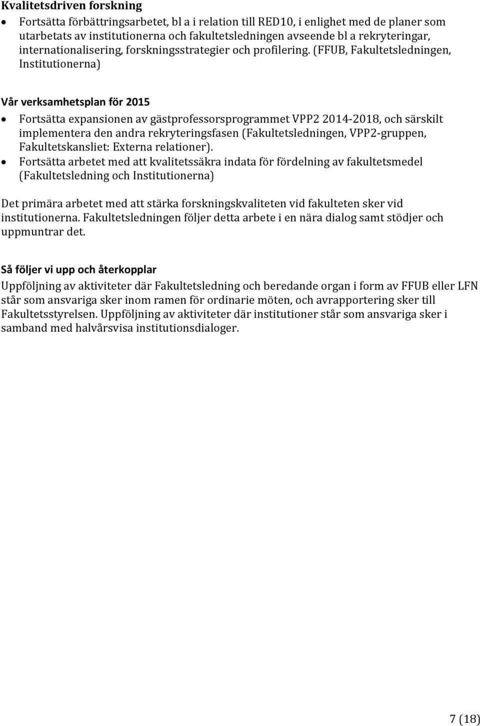 (FFUB, Fakultetsledningen, Institutionerna) Vår verksamhetsplan för 2015 Fortsätta expansionen av gästprofessorsprogrammet VPP2 2014 2018, och särskilt implementera den andra rekryteringsfasen