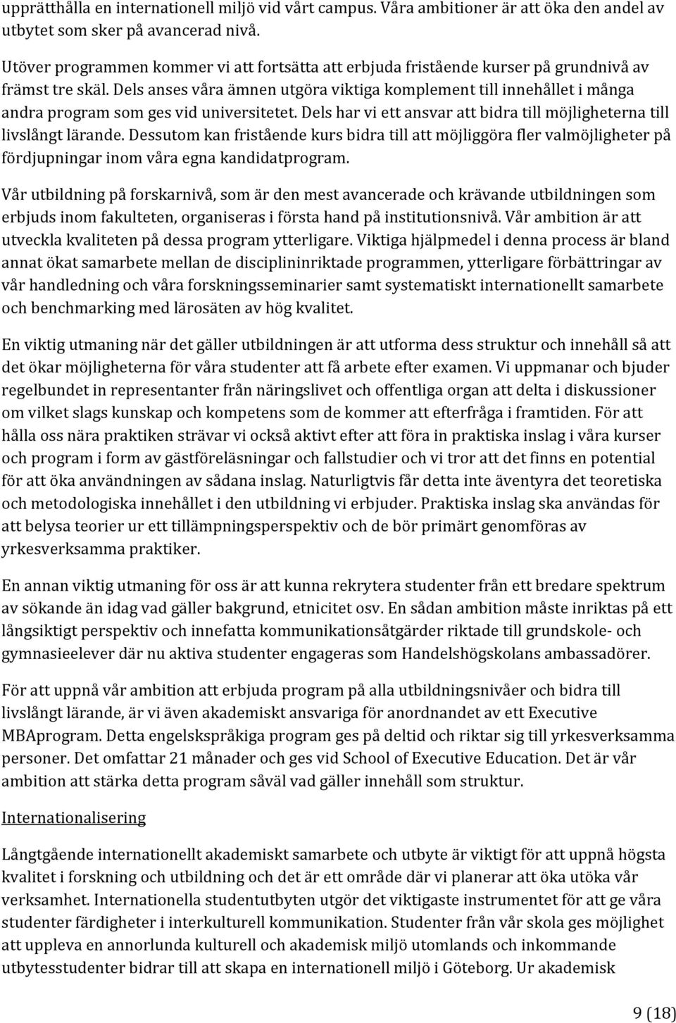 Dels anses våra ämnen utgöra viktiga komplement till innehållet i många andra program som ges vid universitetet. Dels har vi ett ansvar att bidra till möjligheterna till livslångt lärande.