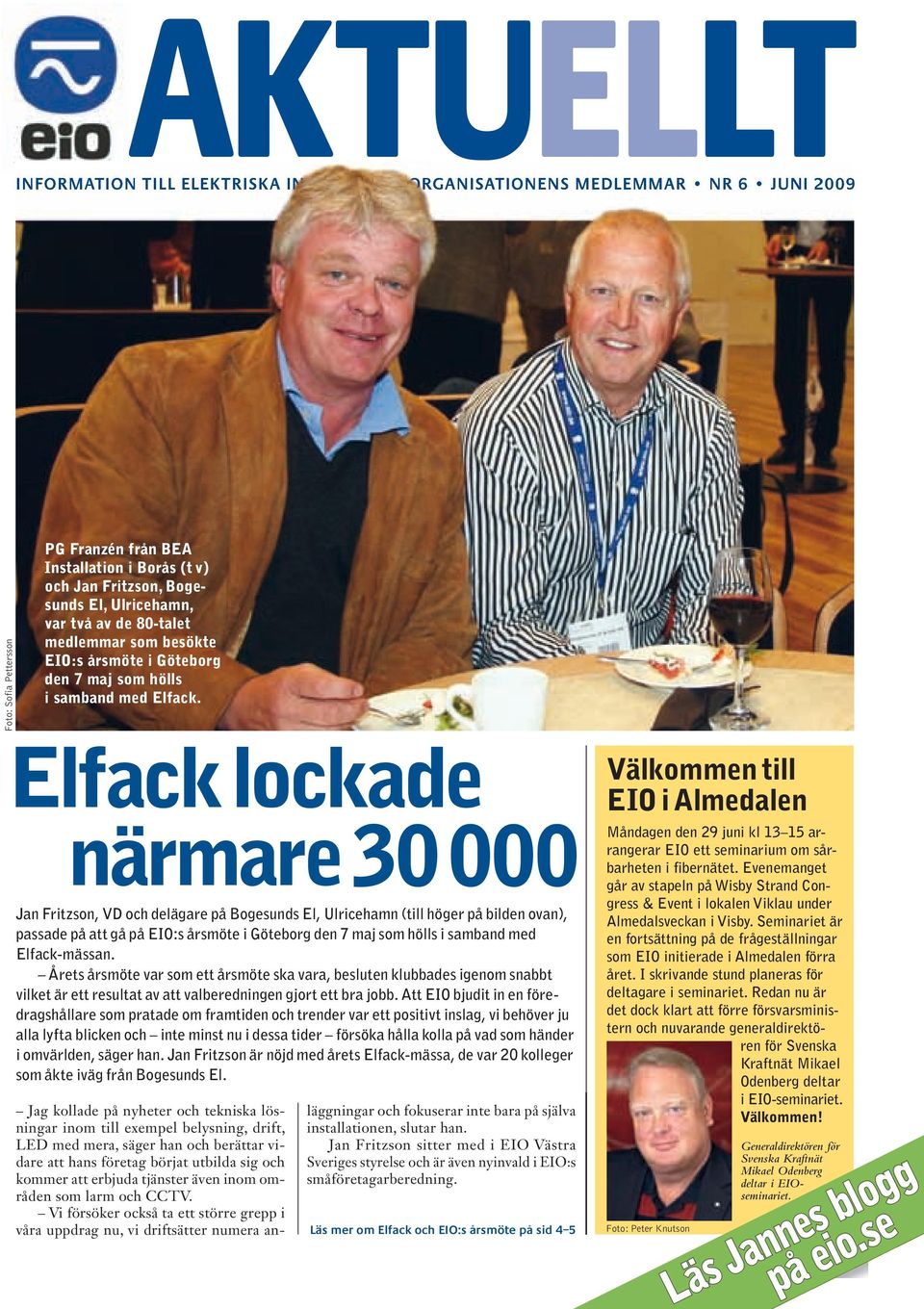 Elfack lockade närmare 30 000 Jan Fritzson, VD och delägare på Bogesunds El, Ulricehamn (till höger på bilden ovan), passade på att gå på EIO:s årsmöte i Göteborg den 7 maj som hölls i samband med