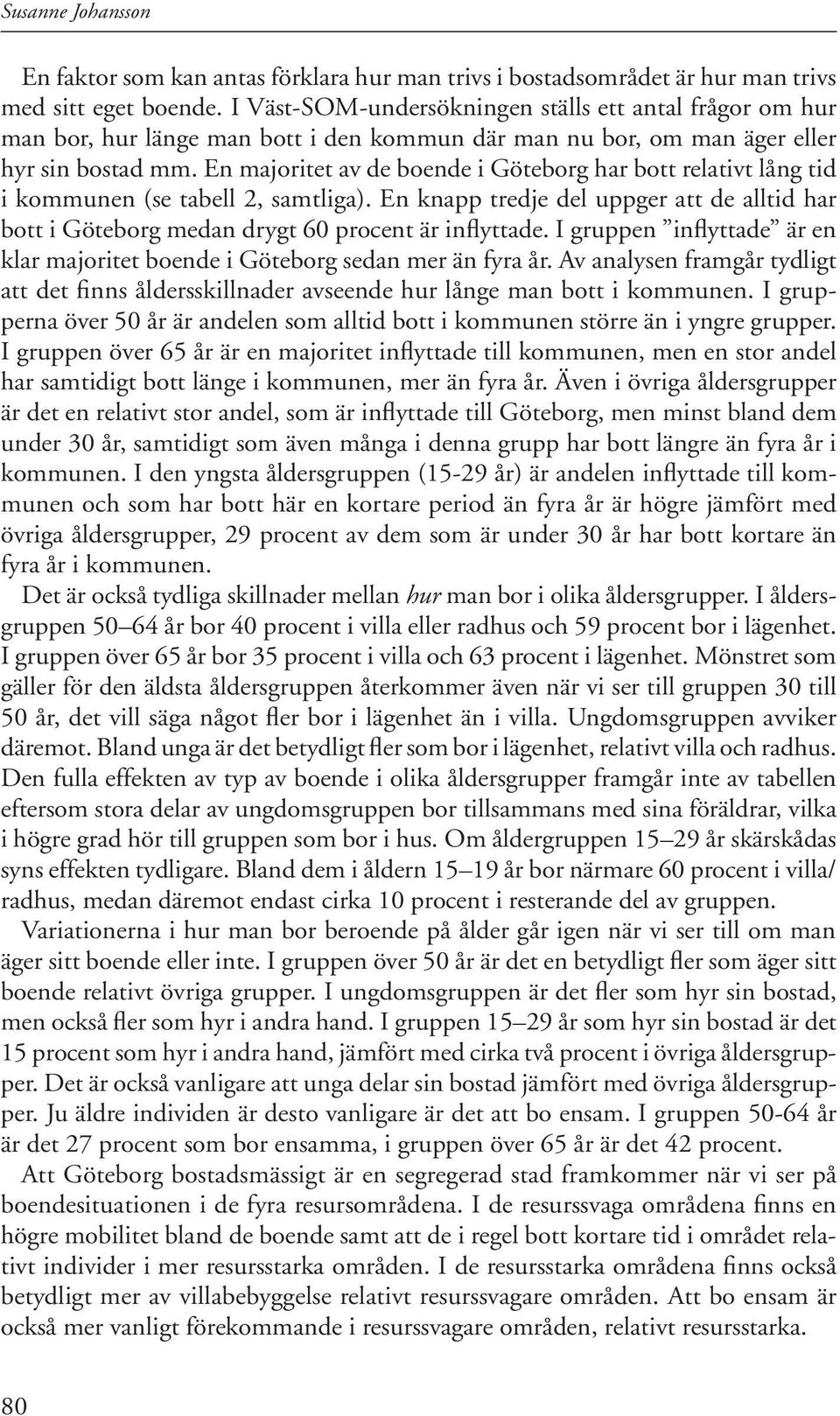 En majoritet av de boende i Göteborg har bott relativt lång tid i kommunen (se tabell 2, samtliga). En knapp tredje del uppger att de alltid har bott i Göteborg medan drygt 60 procent är inflyttade.