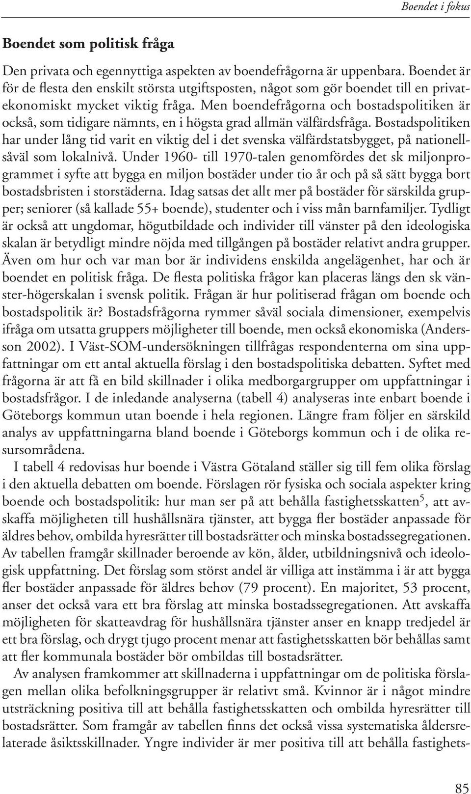 Men boendefrågorna och bostadspolitiken är också, som tidigare nämnts, en i högsta grad allmän välfärdsfråga.