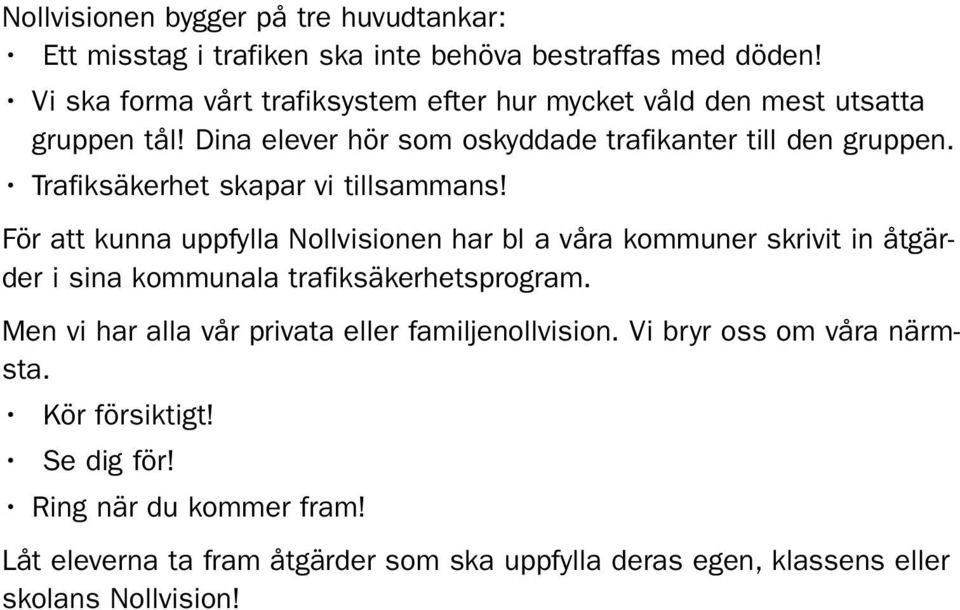 Trafiksäkerhet skapar vi tillsammans! För att kunna uppfylla Nollvisionen har bl a våra kommuner skrivit in åtgärder i sina kommunala trafiksäkerhetsprogram.