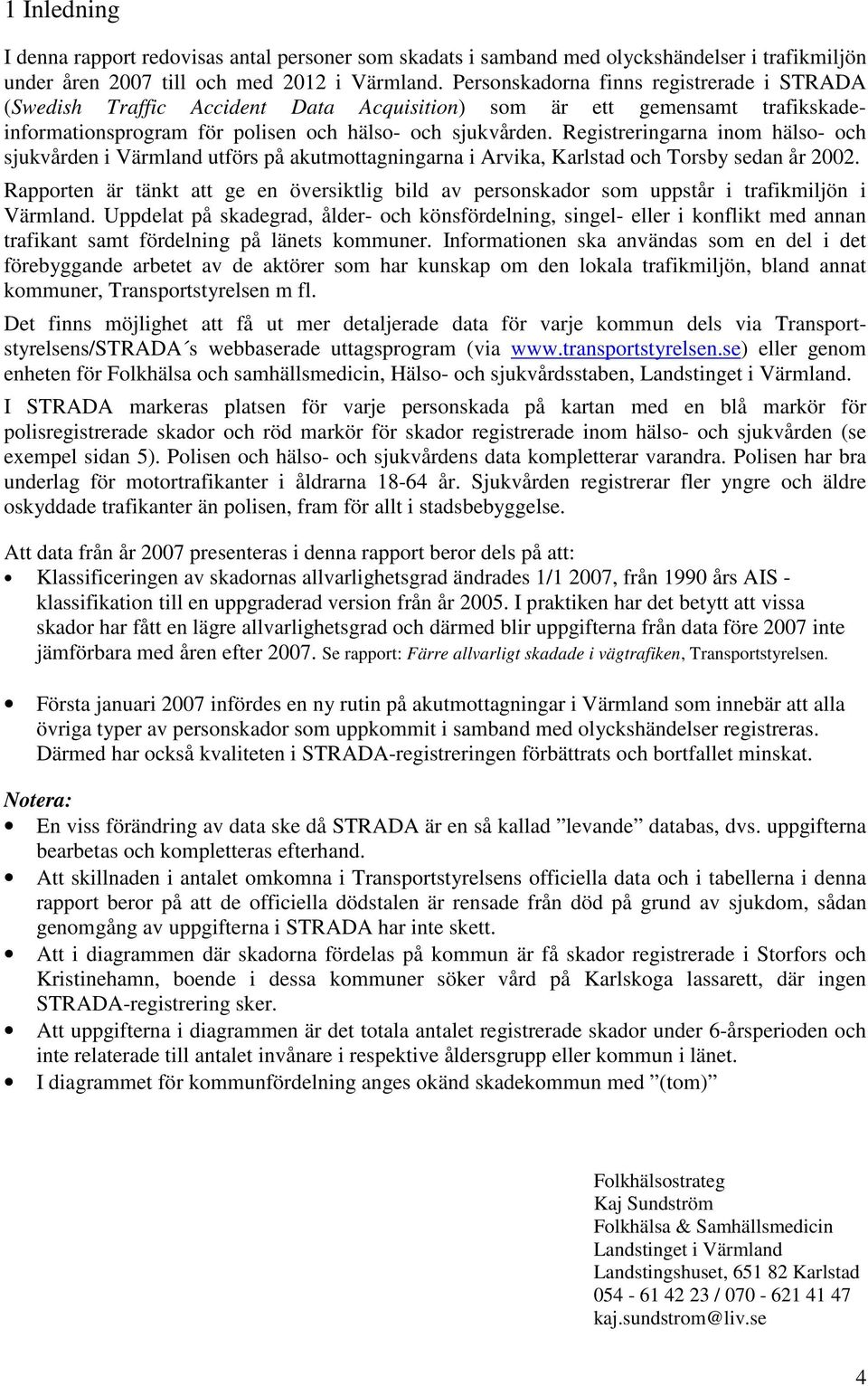 Registreringarna inom hälso- och sjukvården i Värmland utförs på akutmottagningarna i Arvika, Karlstad och Torsby sedan år 2002.