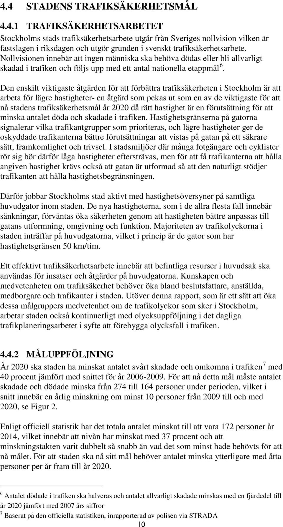 Den enskilt viktigaste åtgärden för att förbättra trafiksäkerheten i Stockholm är att arbeta för lägre hastigheter- en åtgärd som pekas ut som en av de viktigaste för att nå stadens