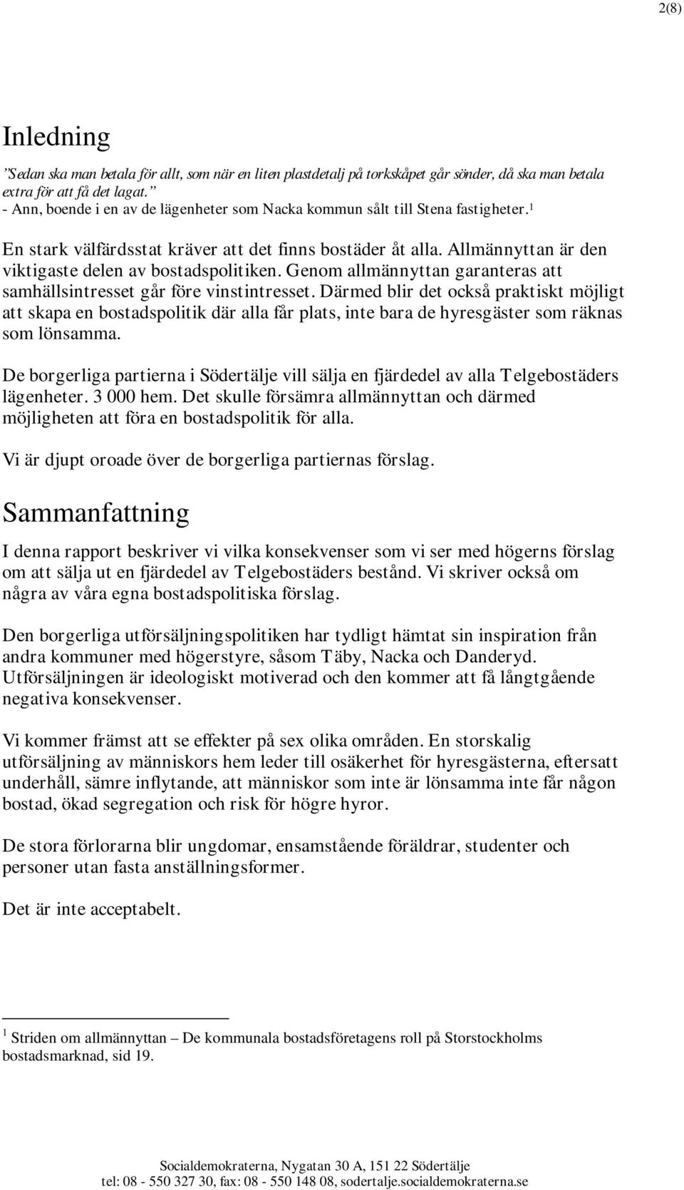 Allmännyttan är den viktigaste delen av bostadspolitiken. Genom allmännyttan garanteras att samhällsintresset går före vinstintresset.