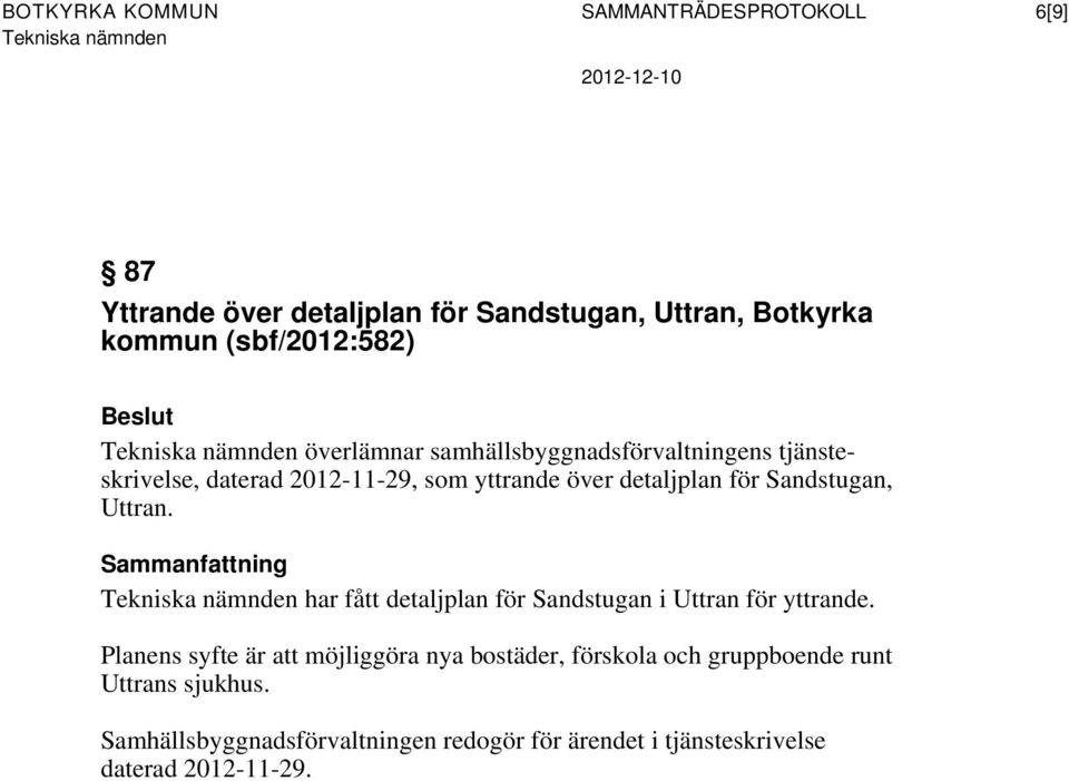 Uttran. Sammanfattning har fått detaljplan för Sandstugan i Uttran för yttrande.