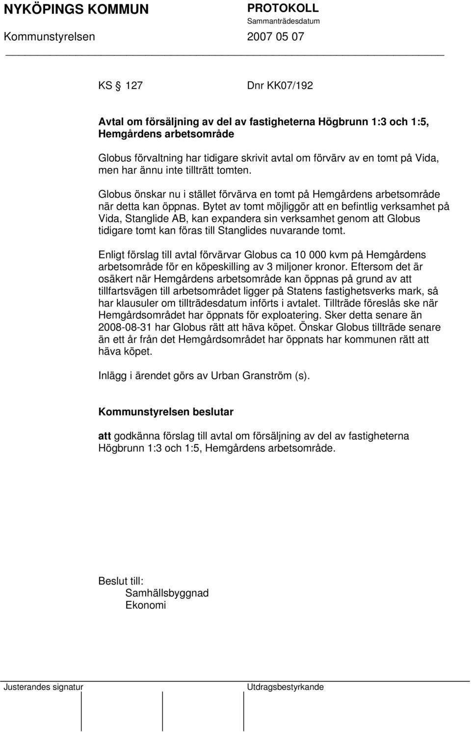 Bytet av tomt möjliggör att en befintlig verksamhet på Vida, Stanglide AB, kan expandera sin verksamhet genom att Globus tidigare tomt kan föras till Stanglides nuvarande tomt.