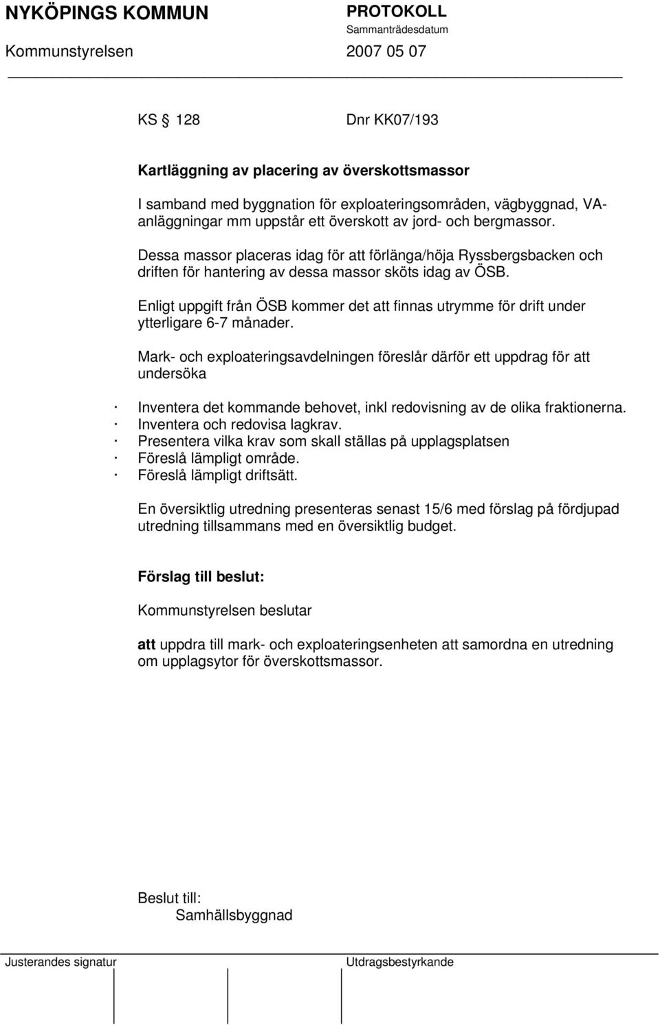 Enligt uppgift från ÖSB kommer det att finnas utrymme för drift under ytterligare 6-7 månader.