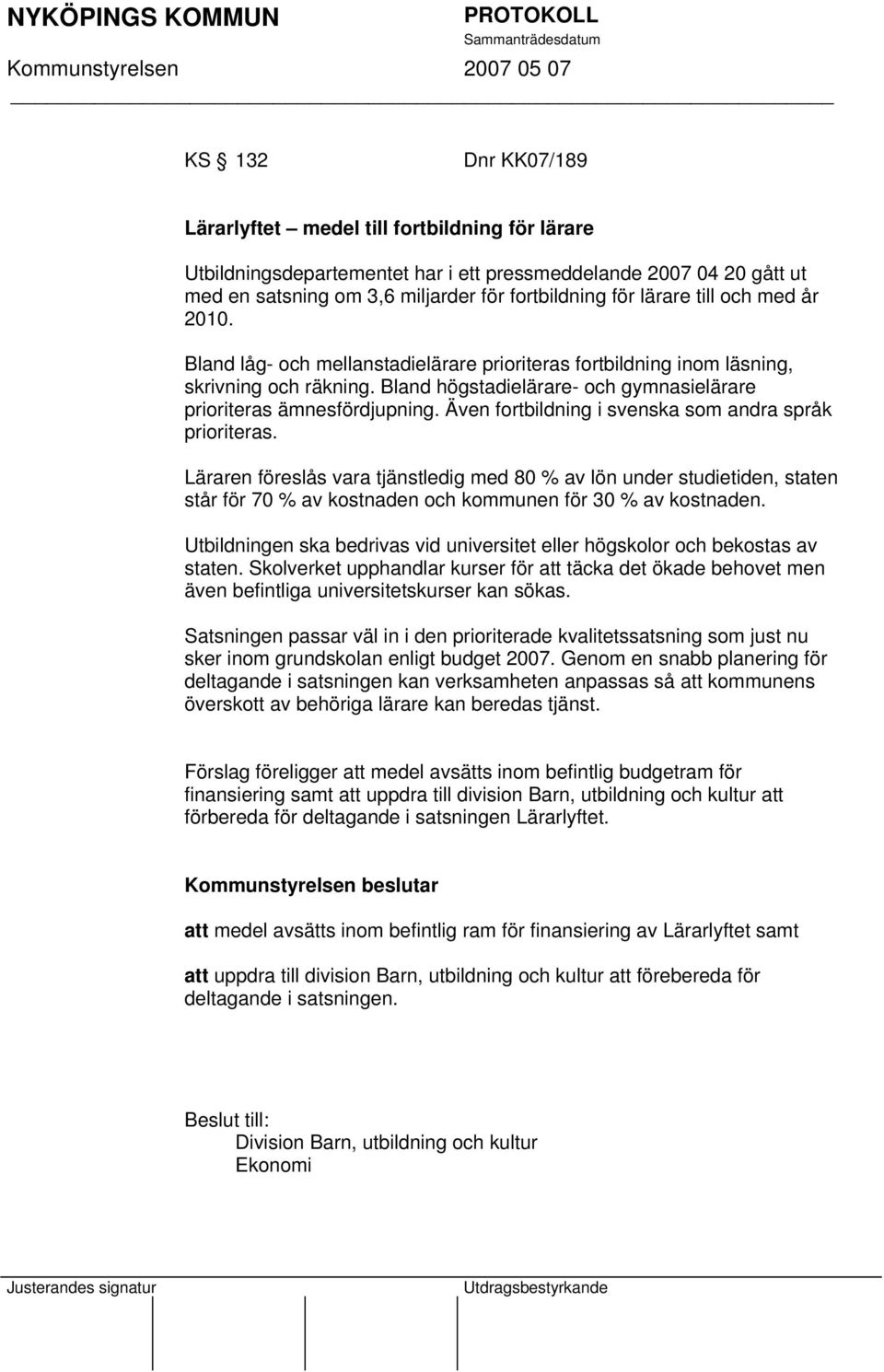 Även fortbildning i svenska som andra språk prioriteras. Läraren föreslås vara tjänstledig med 80 % av lön under studietiden, staten står för 70 % av kostnaden och kommunen för 30 % av kostnaden.