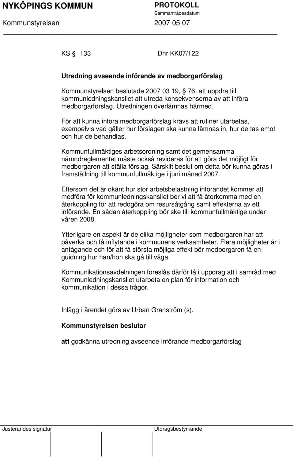 För att kunna införa medborgarförslag krävs att rutiner utarbetas, exempelvis vad gäller hur förslagen ska kunna lämnas in, hur de tas emot och hur de behandlas.