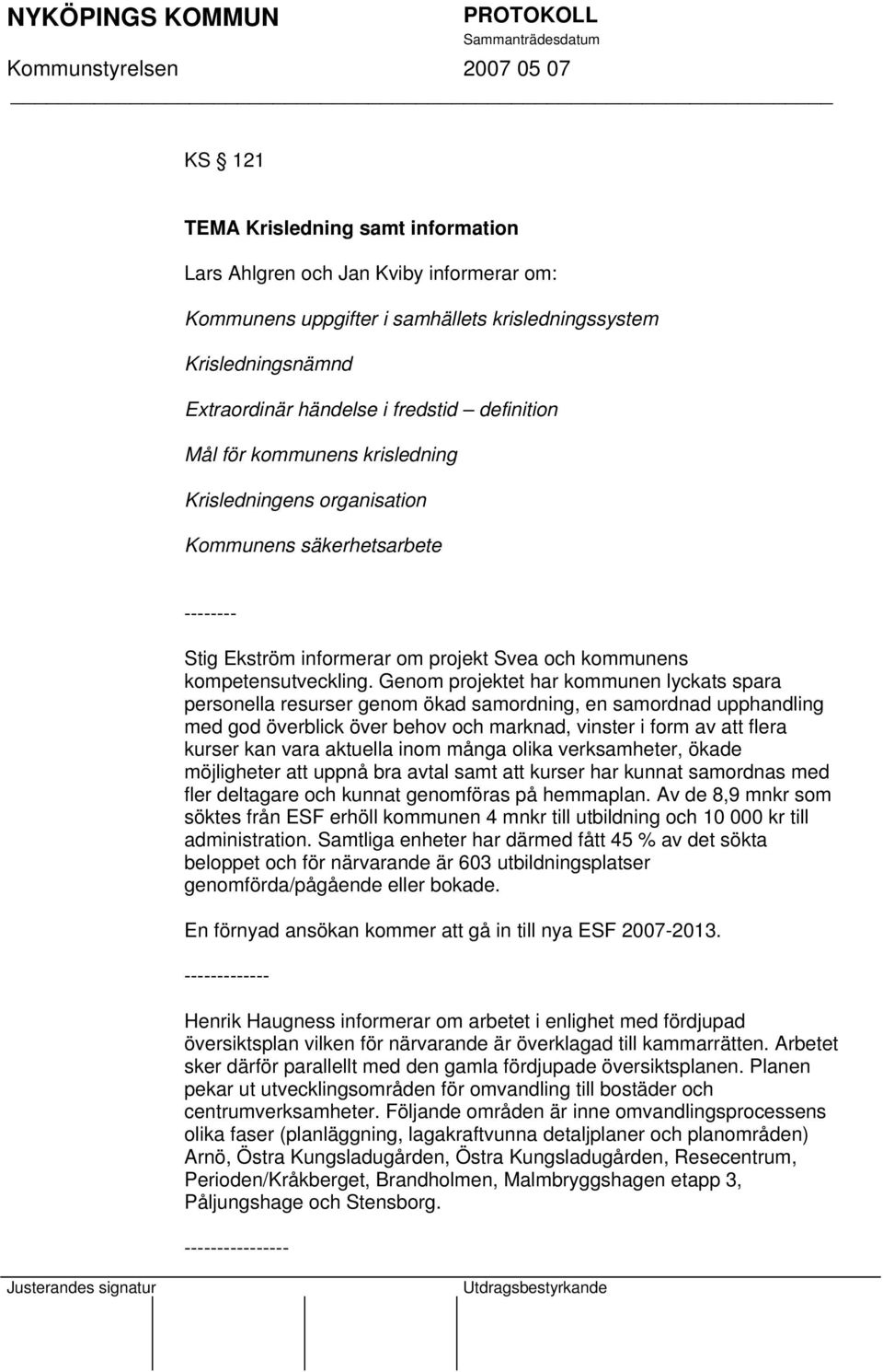 Genom projektet har kommunen lyckats spara personella resurser genom ökad samordning, en samordnad upphandling med god överblick över behov och marknad, vinster i form av att flera kurser kan vara