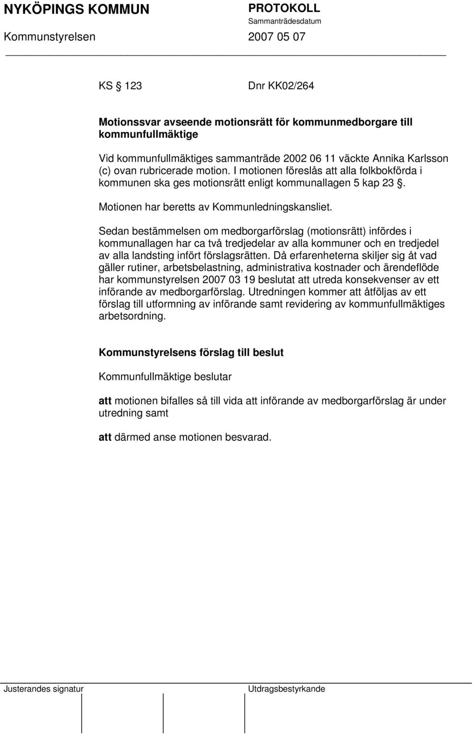 Sedan bestämmelsen om medborgarförslag (motionsrätt) infördes i kommunallagen har ca två tredjedelar av alla kommuner och en tredjedel av alla landsting infört förslagsrätten.