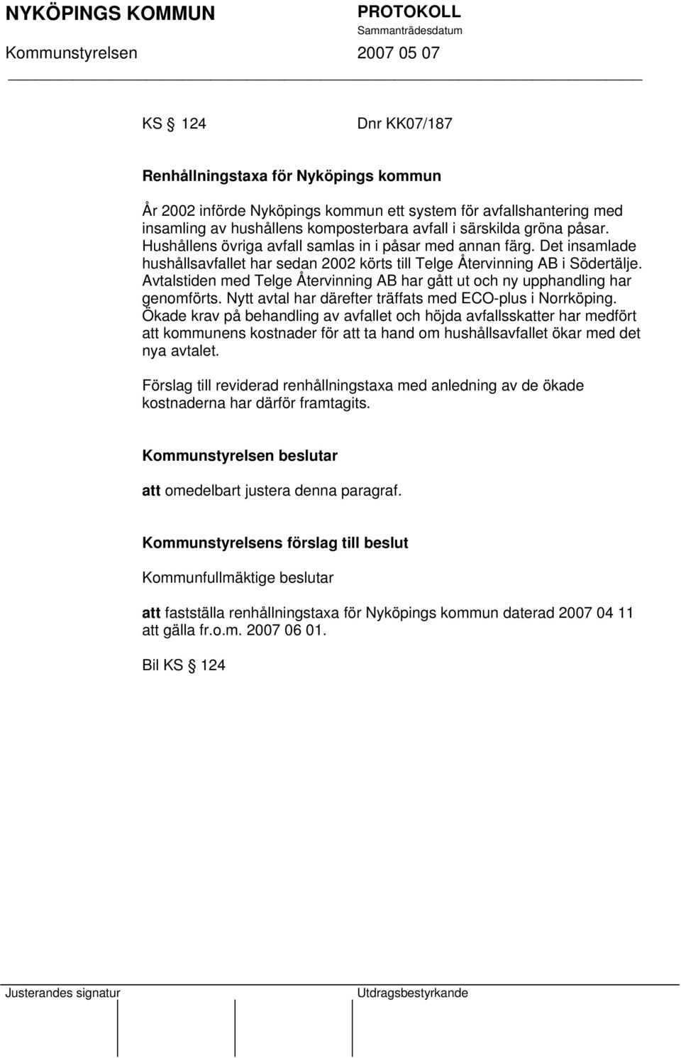 Avtalstiden med Telge Återvinning AB har gått ut och ny upphandling har genomförts. Nytt avtal har därefter träffats med ECO-plus i Norrköping.