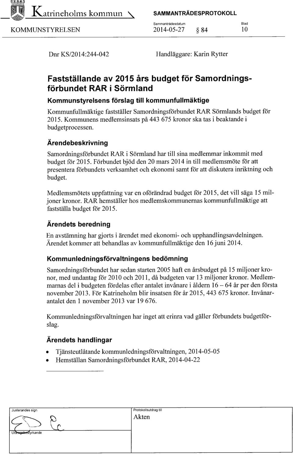 Kommunens medlemsinsats på 443 675 kronor ska tas i beaktande i budgetprocessen. Ärendebeskrivning Samordningsförbundet RAR i Sörmland har till sina medlemmar inkommit med budget för 2015.