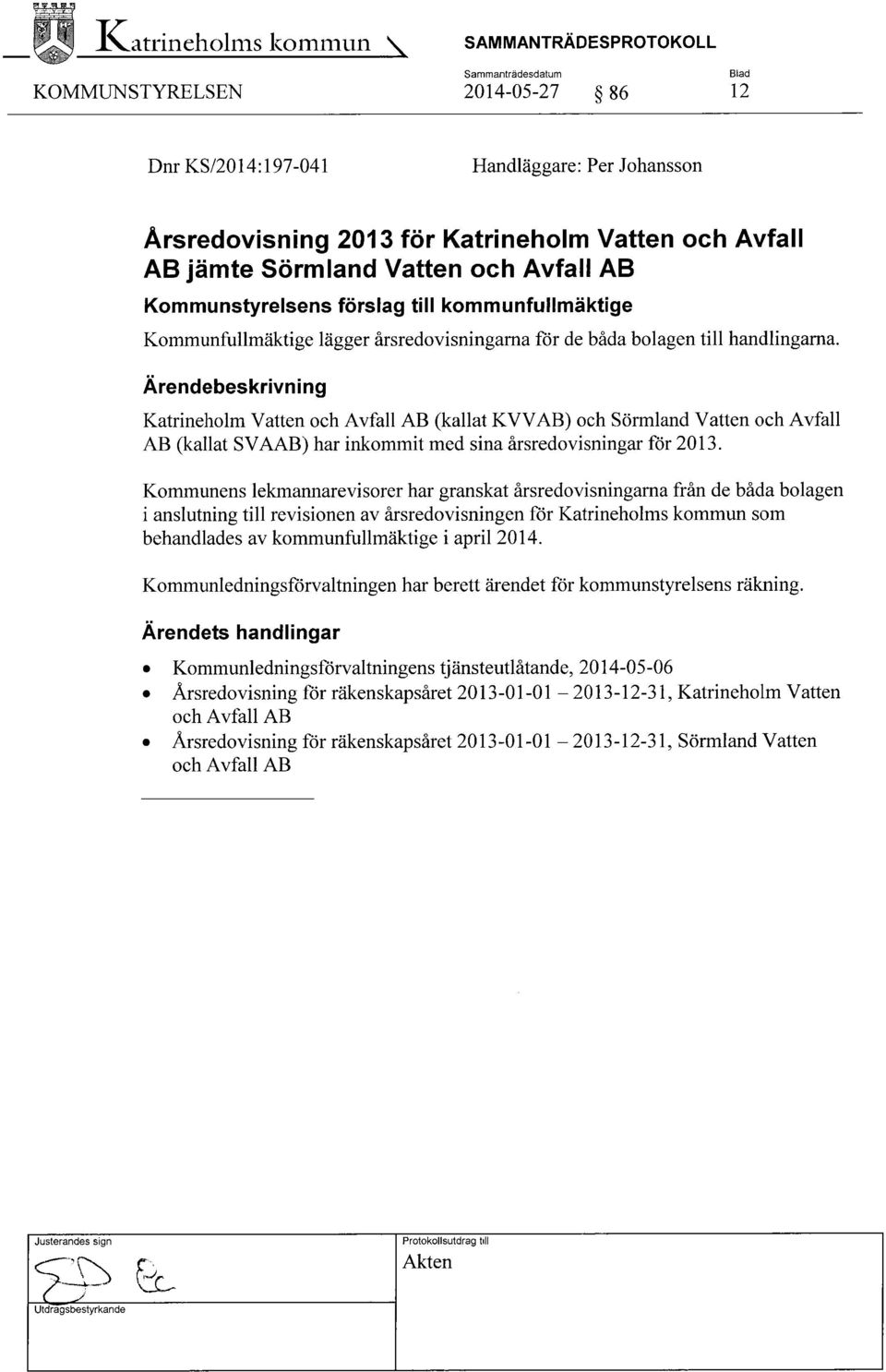 Ärendebeskrivning Katrineholm Vatten och Avfall AB (kallat KVVAB) och Sörmland Vatten och Avfall AB (kallat SVAAB) har inkommit med sina årsredovisningar för 2013.