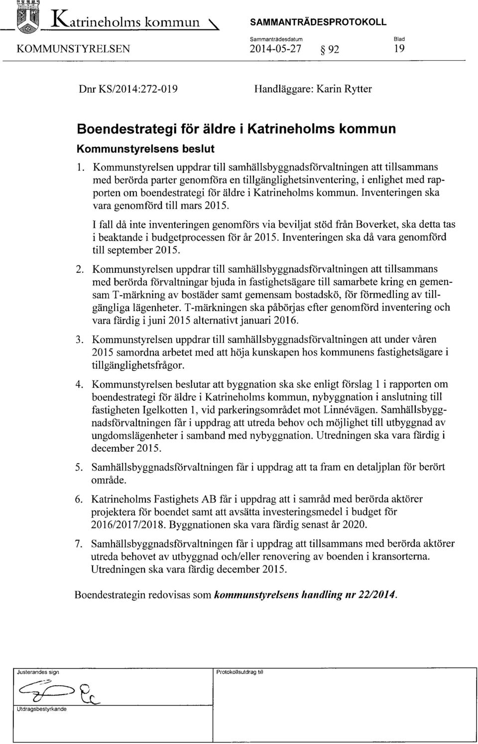Katrineholms kommun. Inventeringen ska vara genomförd till mars 2015. Ifall då inte inventeringen genomförs via beviljat stöd från Boverket, ska detta tas i beaktande i budgetprocessen för år 2015.
