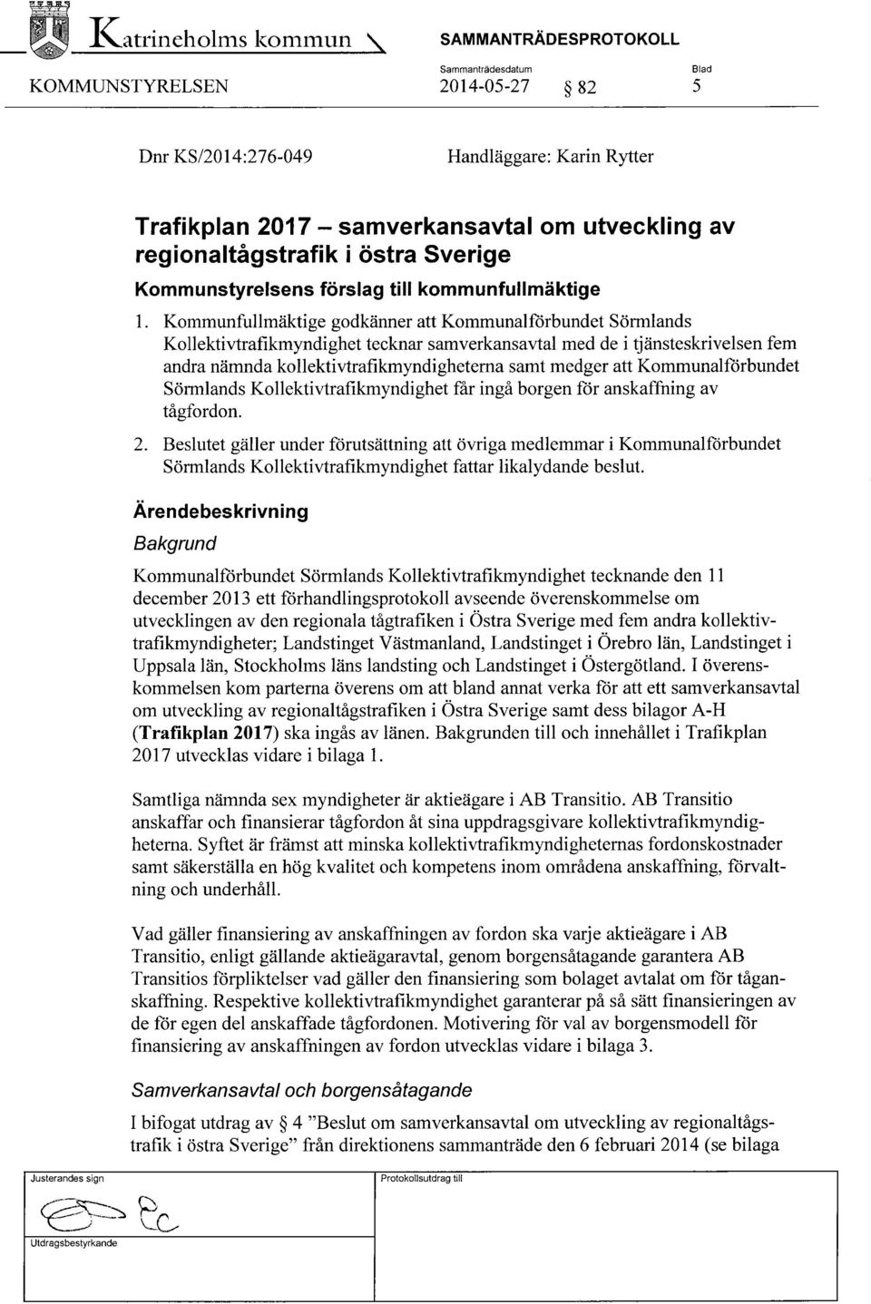 nämnda kollektivtrafikmyndigheterna samt medger att Kommunalförbundet Sörmlands Kollektivtrafikmyndighet får ingå borgen för anskaffning av tågfordon. 2.