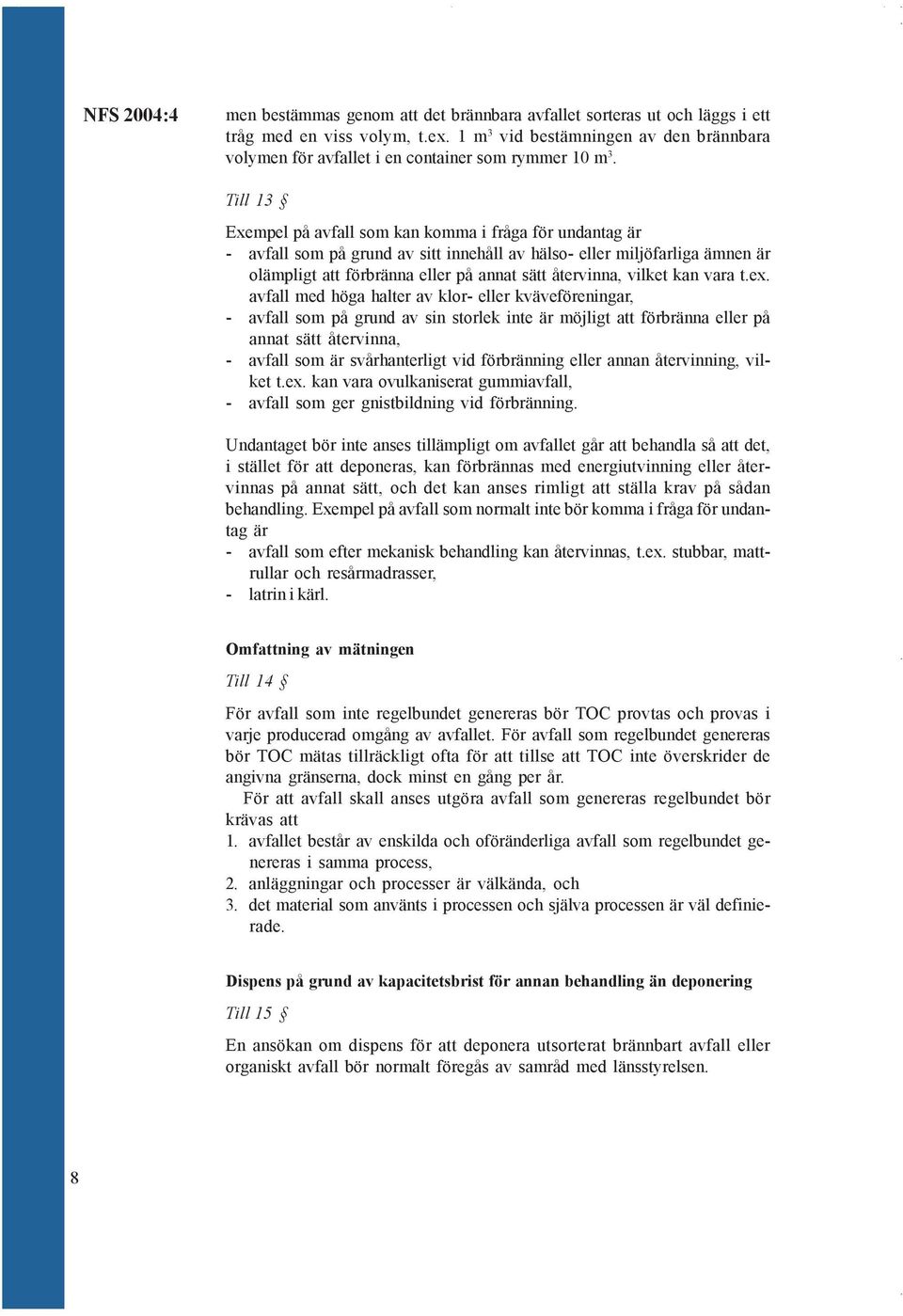 Till 13 Exempel på avfall som kan komma i fråga för undantag är - avfall som på grund av sitt innehåll av hälso- eller miljöfarliga ämnen är olämpligt att förbränna eller på annat sätt återvinna,