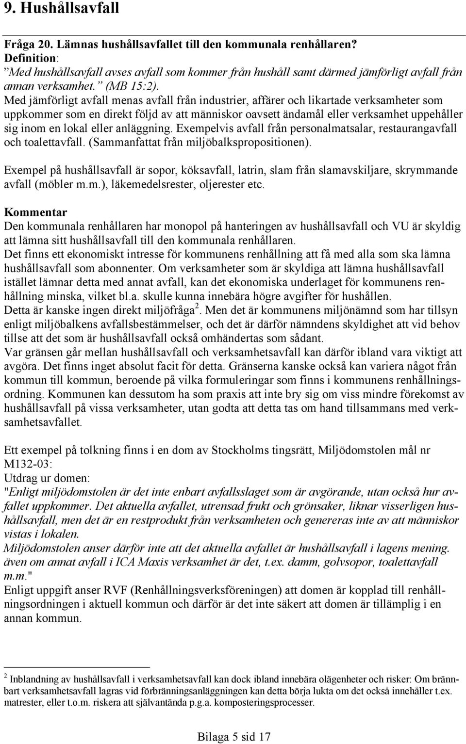 Med jämförligt avfall menas avfall från industrier, affärer och likartade verksamheter som uppkommer som en direkt följd av att människor oavsett ändamål eller verksamhet uppehåller sig inom en lokal