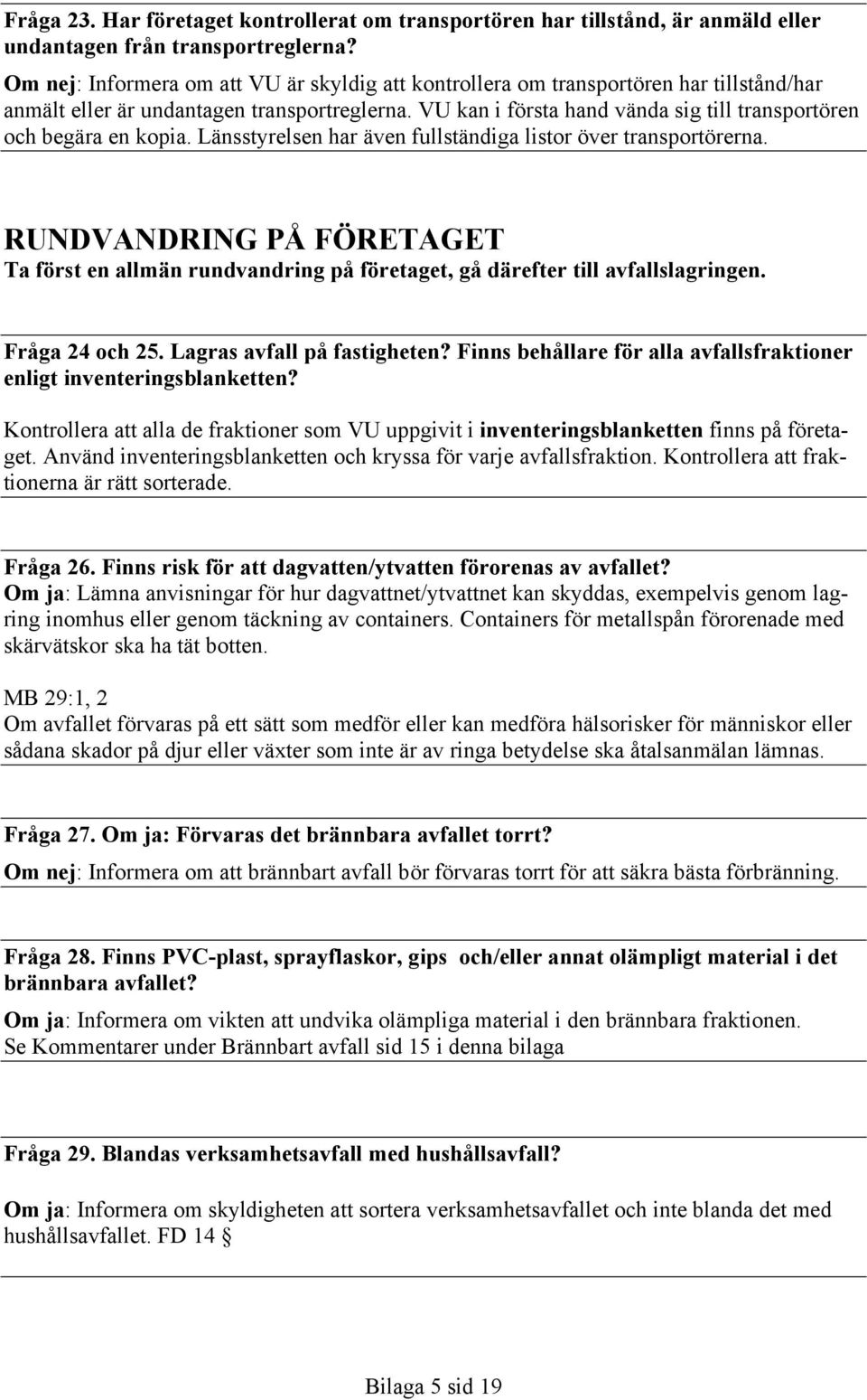 VU kan i första hand vända sig till transportören och begära en kopia. Länsstyrelsen har även fullständiga listor över transportörerna.