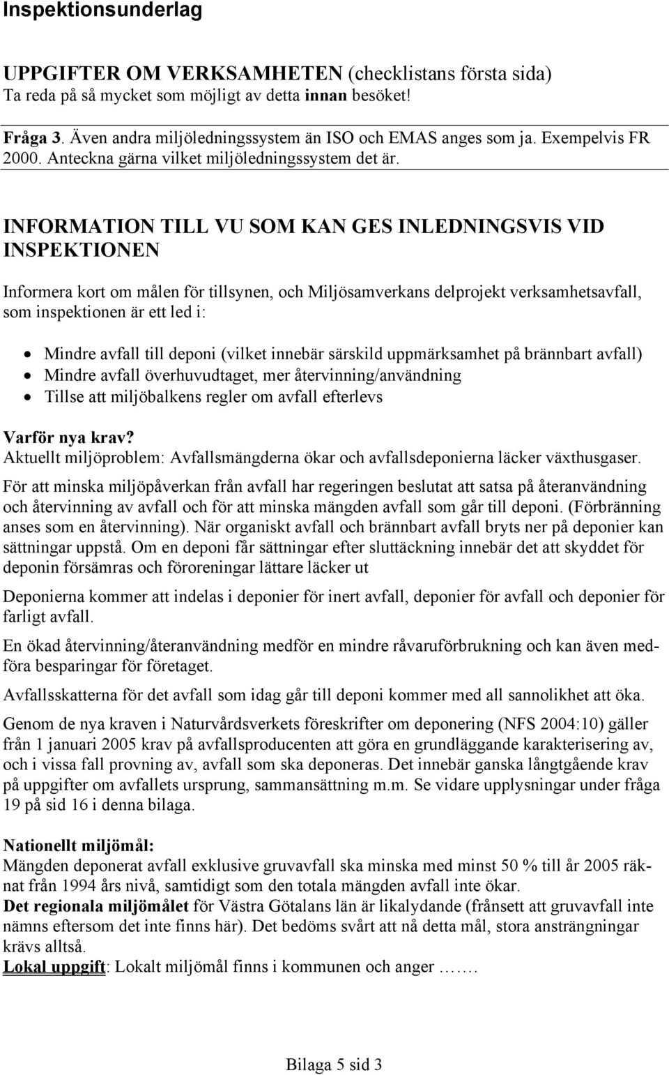 INFORMATION TILL VU SOM KAN GES INLEDNINGSVIS VID INSPEKTIONEN Informera kort om målen för tillsynen, och Miljösamverkans delprojekt verksamhetsavfall, som inspektionen är ett led i: Mindre avfall