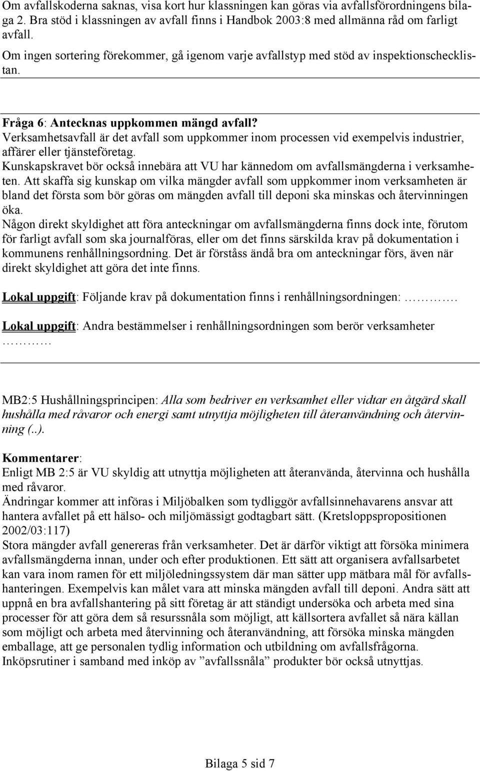 Verksamhetsavfall är det avfall som uppkommer inom processen vid exempelvis industrier, affärer eller tjänsteföretag.