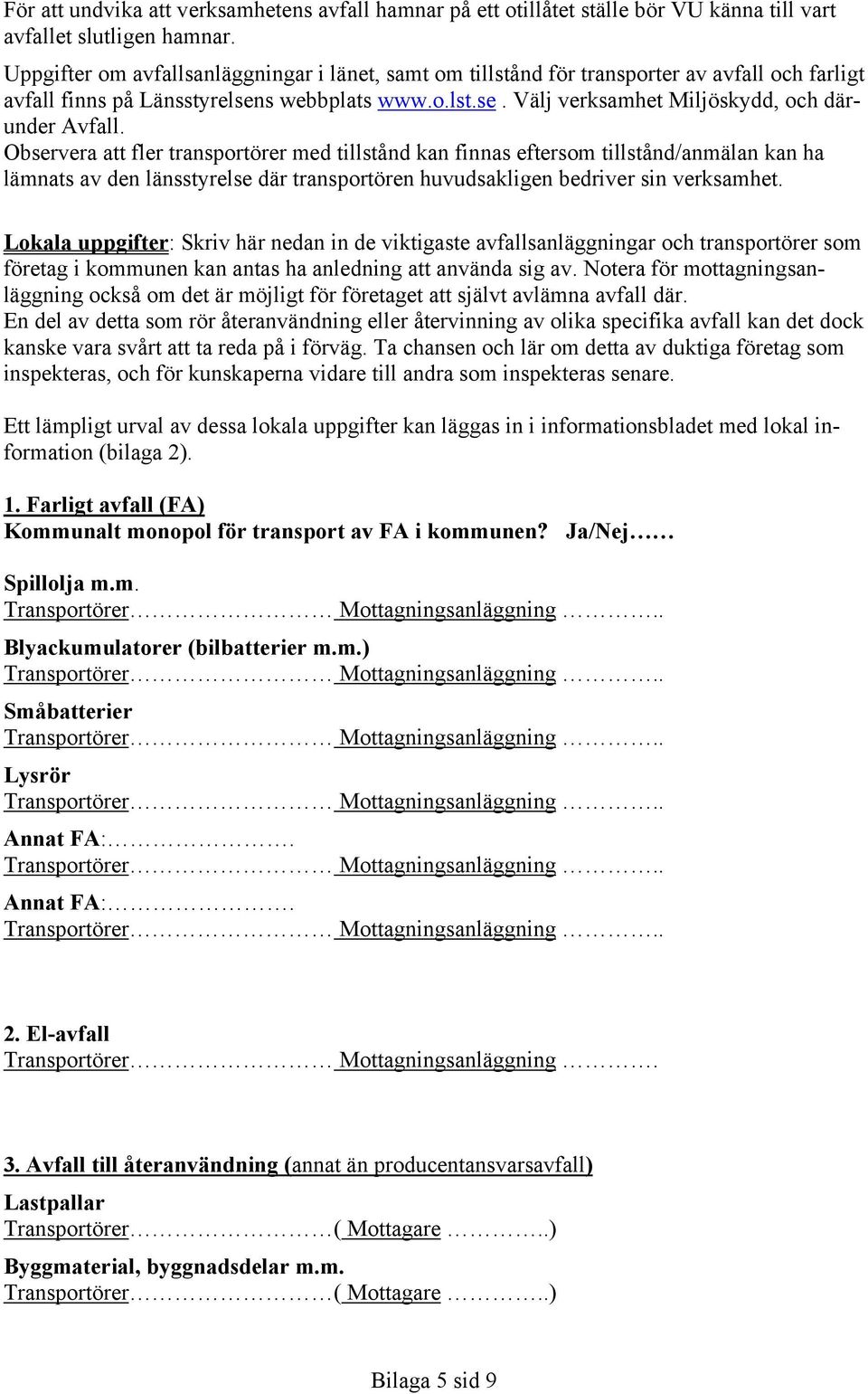 Observera att fler transportörer med tillstånd kan finnas eftersom tillstånd/anmälan kan ha lämnats av den länsstyrelse där transportören huvudsakligen bedriver sin verksamhet.