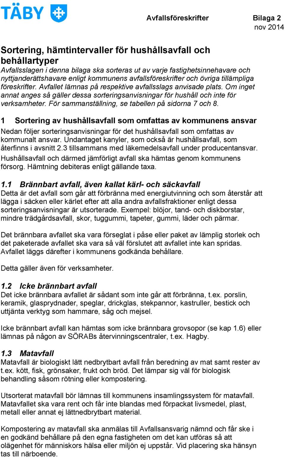 Om inget annat anges så gäller dessa sorteringsanvisningar för hushåll och inte för verksamheter. För sammanställning, se tabellen på sidorna 7 och 8.