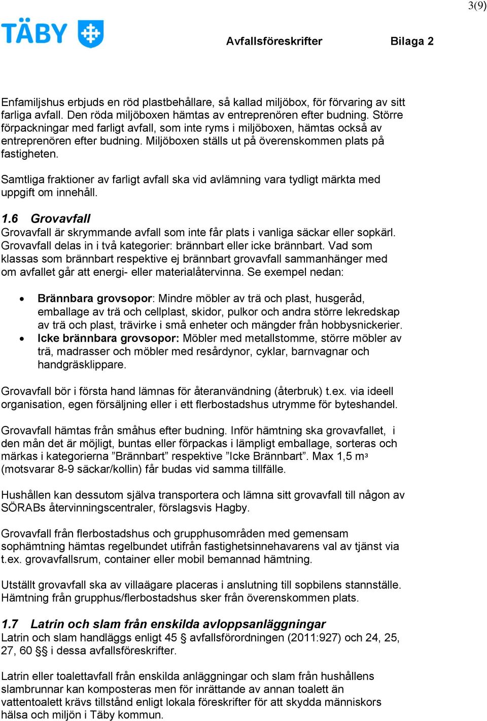 Samtliga fraktioner av farligt avfall ska vid avlämning vara tydligt märkta med uppgift om innehåll. 1.6 Grovavfall Grovavfall är skrymmande avfall som inte får plats i vanliga säckar eller sopkärl.