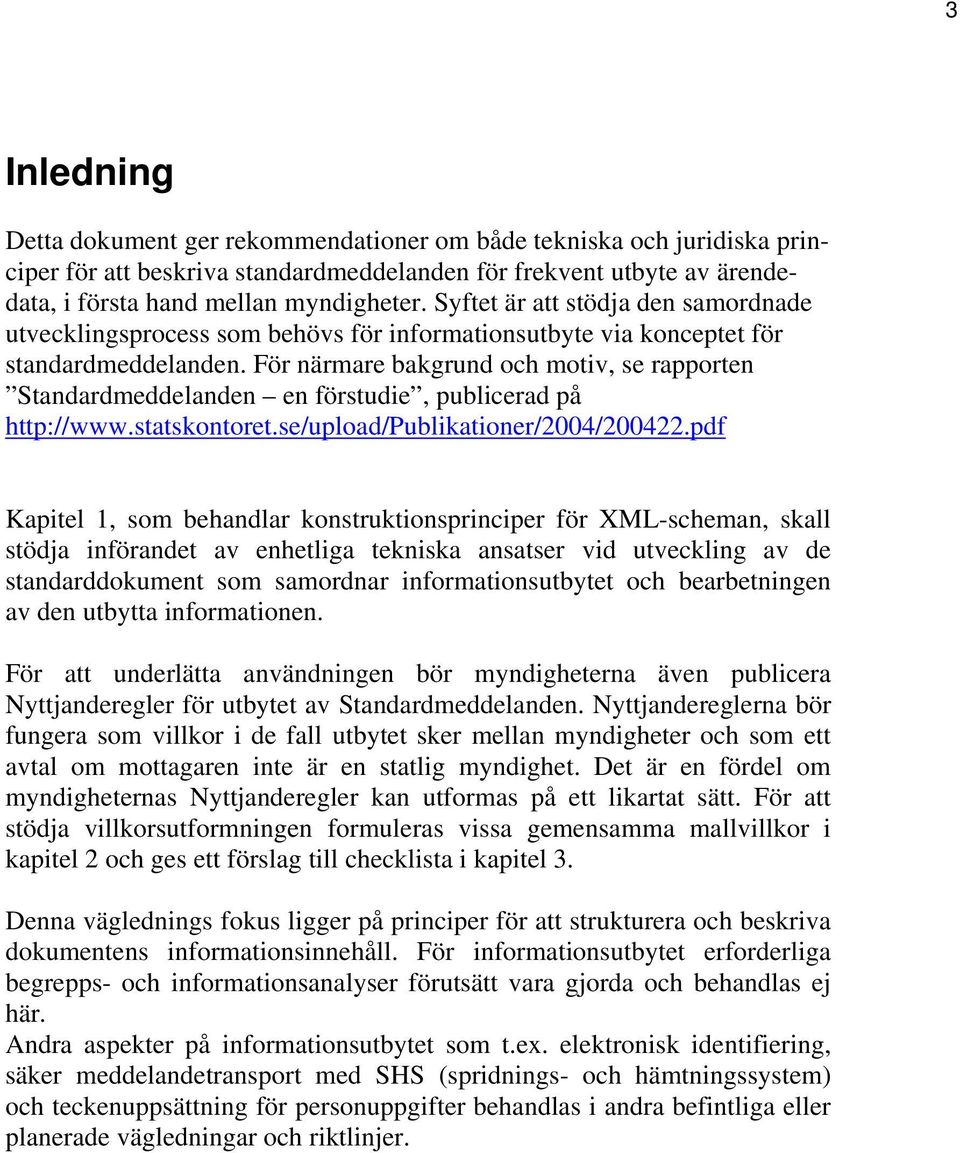 För närmare bakgrund och motiv, se rapporten Standardmeddelanden en förstudie, publicerad på http://www.statskontoret.se/upload/publikationer/2004/200422.