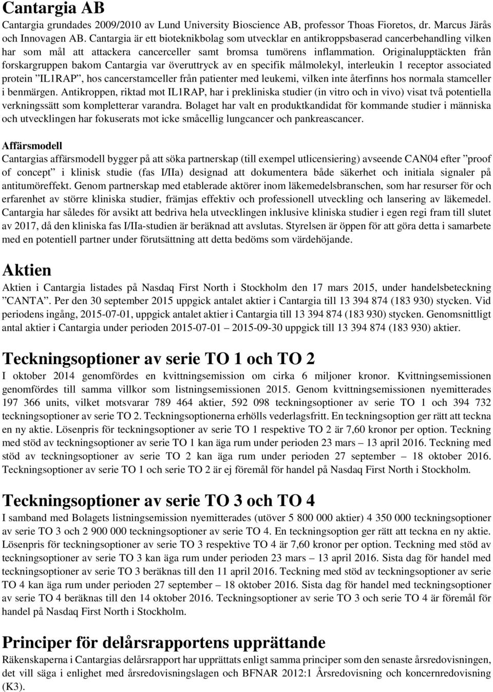 Originalupptäckten från forskargruppen bakom Cantargia var överuttryck av en specifik målmolekyl, interleukin 1 receptor associated protein IL1RAP, hos cancerstamceller från patienter med leukemi,