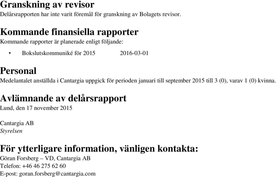 anställda i Cantargia uppgick för perioden januari till september 2015 till 3 (0), varav 1 (0) kvinna.
