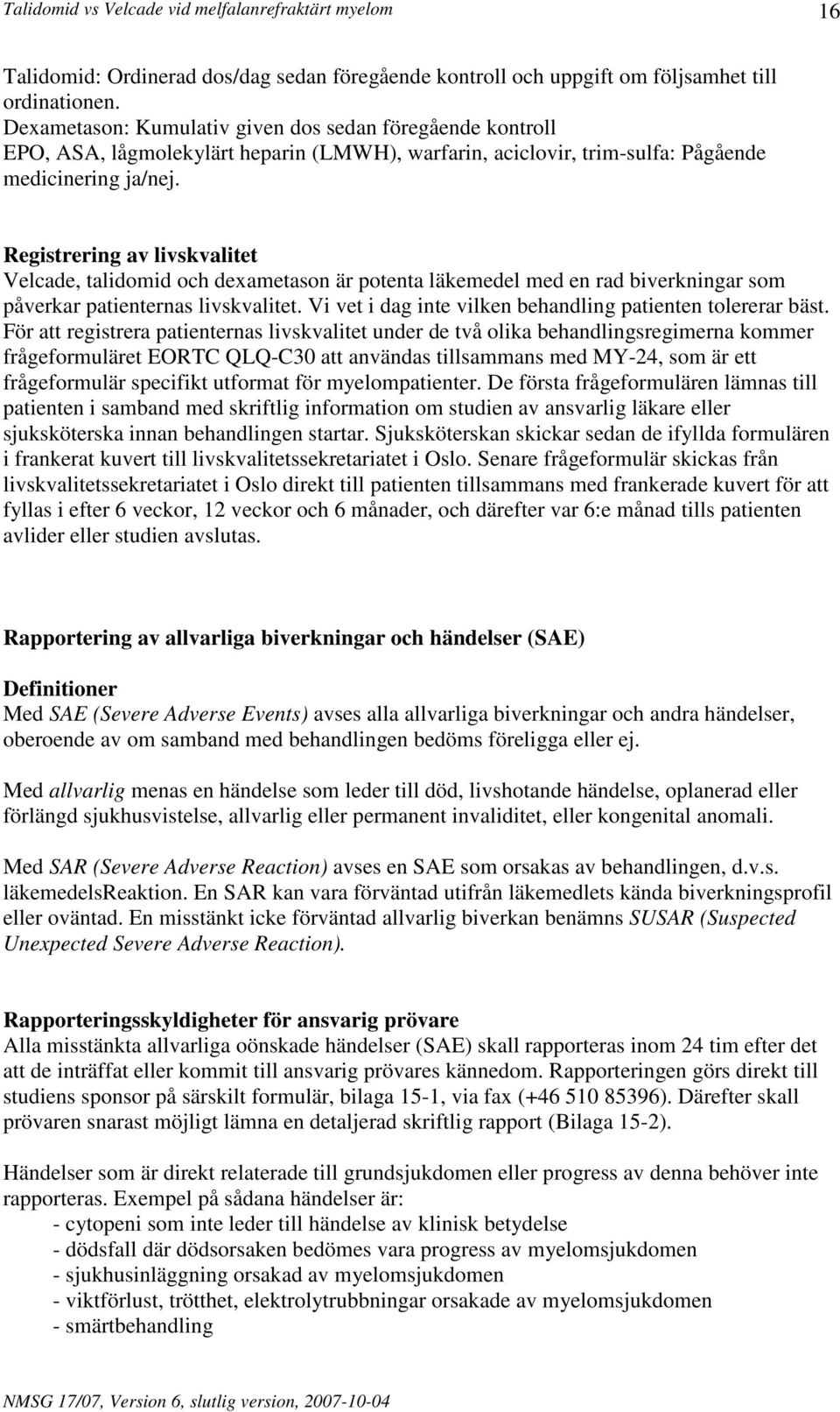 Registrering av livskvalitet Velcade, talidomid och dexametason är potenta läkemedel med en rad biverkningar som påverkar patienternas livskvalitet.