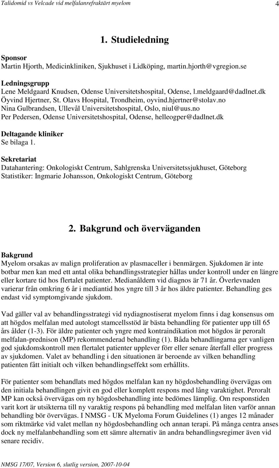 no Per Pedersen, Odense Universitetshospital, Odense, helleogper@dadlnet.dk Deltagande kliniker Se bilaga 1.