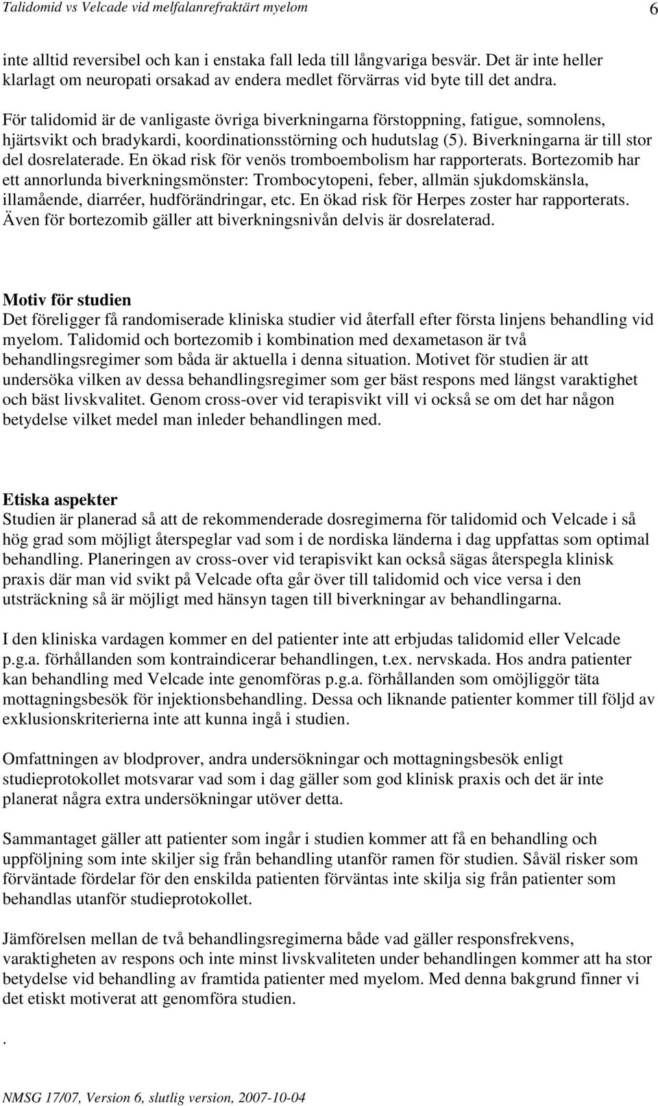 Biverkningarna är till stor del dosrelaterade. En ökad risk för venös tromboembolism har rapporterats.