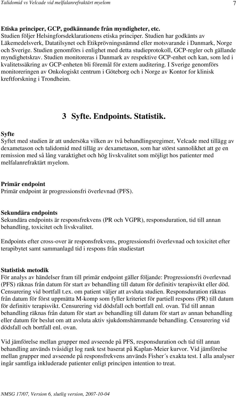 Studien genomförs i enlighet med detta studieprotokoll, GCP-regler och gällande myndighetskrav.