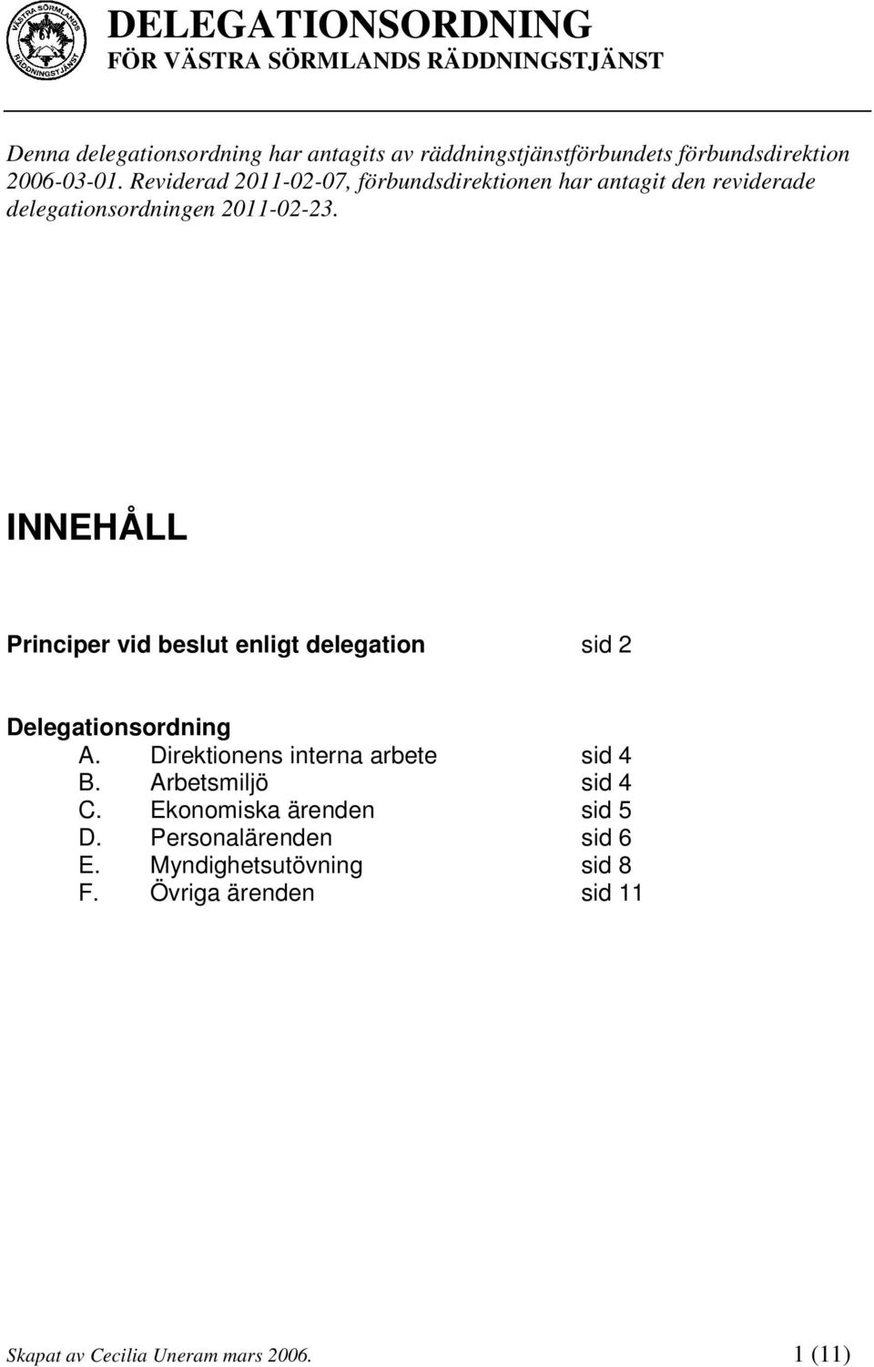 INNEHÅLL Principer vid beslut enligt delegation sid 2 Delegationsordning A. Direktionens interna arbete sid 4 B. Arbetsmiljö sid 4 C.