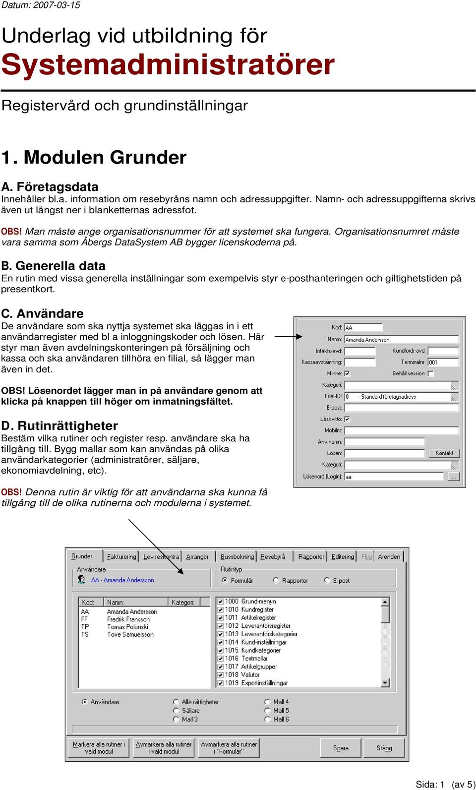 Organisationsnumret måste vara samma som Åbergs DataSystem AB bygger licenskoderna på. B.